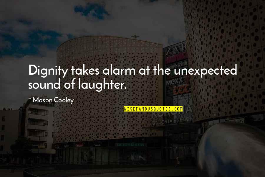 Alarms Off Quotes By Mason Cooley: Dignity takes alarm at the unexpected sound of