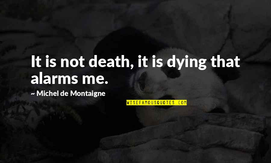 Alarms Off Quotes By Michel De Montaigne: It is not death, it is dying that
