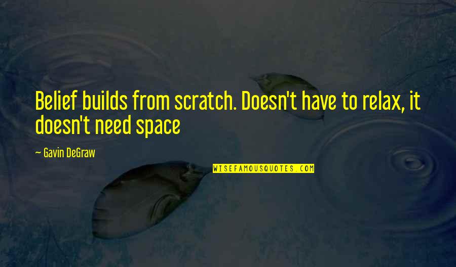 Alarms Unlimited Quotes By Gavin DeGraw: Belief builds from scratch. Doesn't have to relax,
