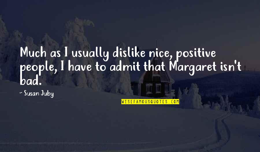 Alarna Online Quotes By Susan Juby: Much as I usually dislike nice, positive people,