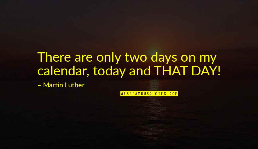 Alaron Grandfather Quotes By Martin Luther: There are only two days on my calendar, Alaron Grandfather Quotes By Martin Luther: There are only two days on my calendar,