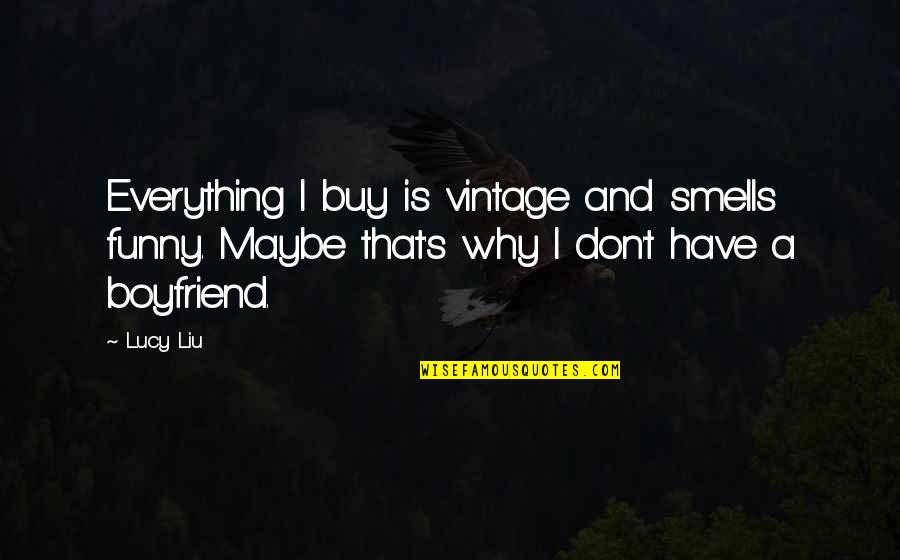 Alarums Quotes By Lucy Liu: Everything I buy is vintage and smells funny.
