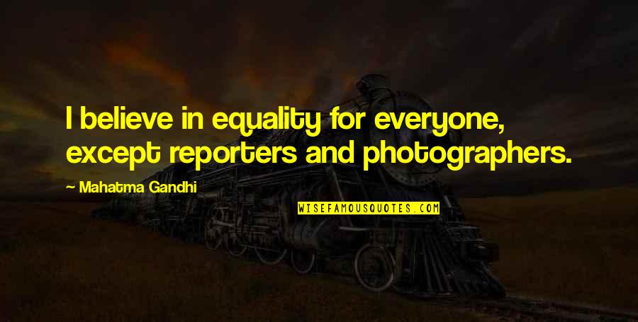 Alas Babylon Novel Quotes By Mahatma Gandhi: I believe in equality for everyone, except reporters