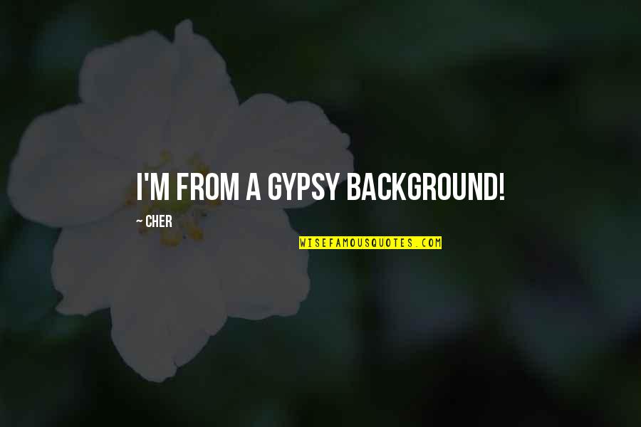 Alas Babylon Quotes By Cher: I'm from a Gypsy background! Alas Babylon Quotes By Cher: I'm from a Gypsy background!
