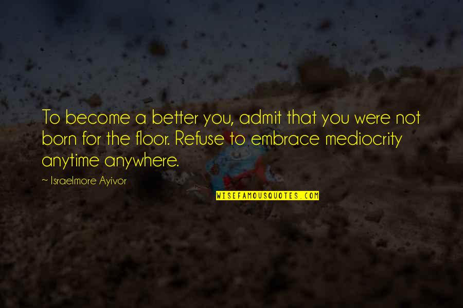 Alas Babylon Randy Quotes By Israelmore Ayivor: To become a better you, admit that you