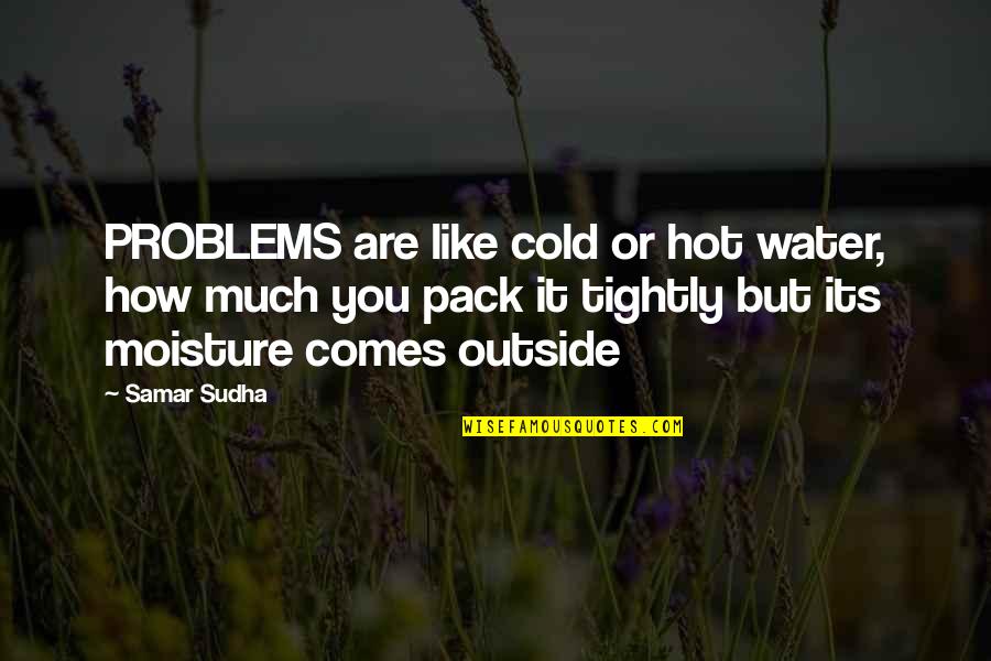 Alas Babylon Randy Quotes By Samar Sudha: PROBLEMS are like cold or hot water, how