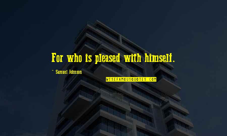 Alasan Ku Hidup Quotes By Samuel Johnson: For who is pleased with himself.