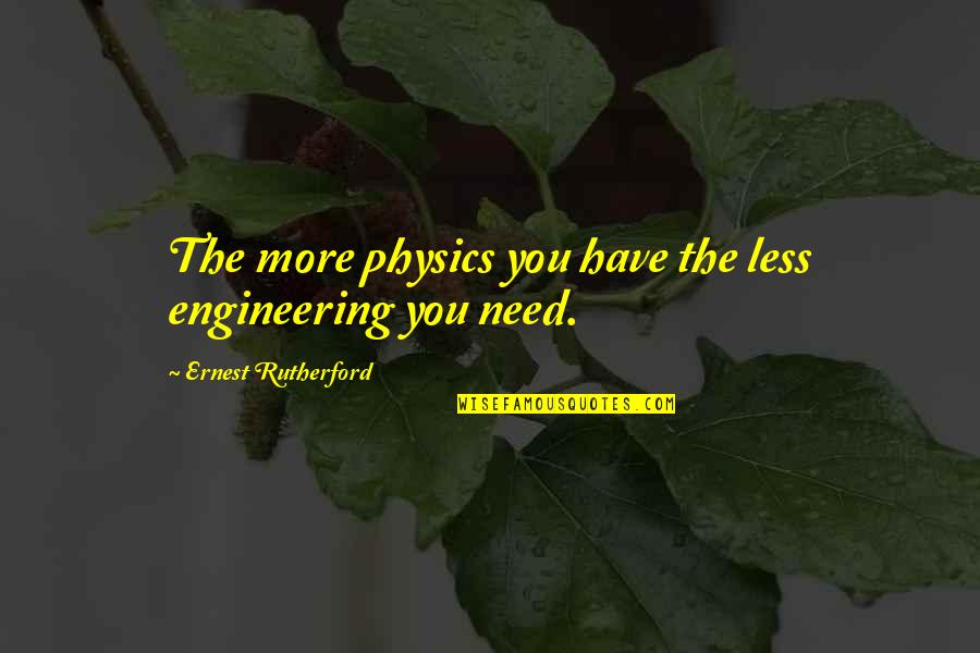 Alasca Young Quotes By Ernest Rutherford: The more physics you have the less engineering
