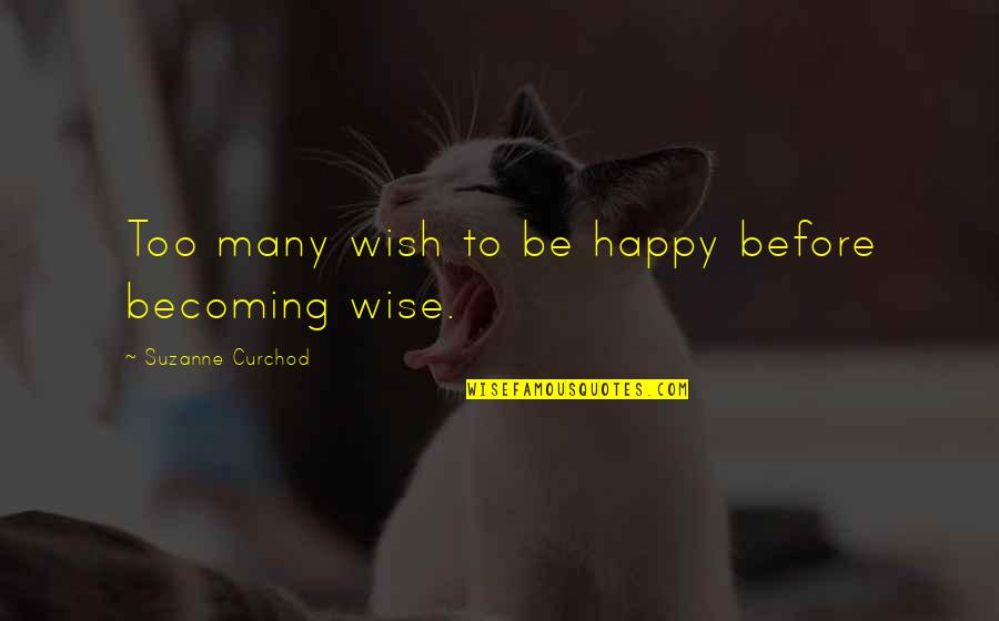Alasdair Gray Quotes By Suzanne Curchod: Too many wish to be happy before becoming