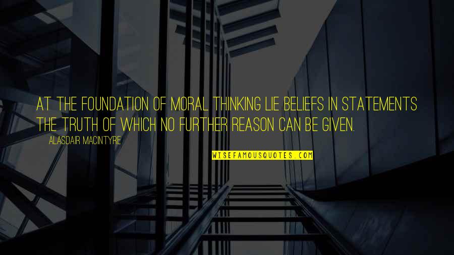 Alasdair Macintyre Quotes By Alasdair MacIntyre: At the foundation of moral thinking lie beliefs