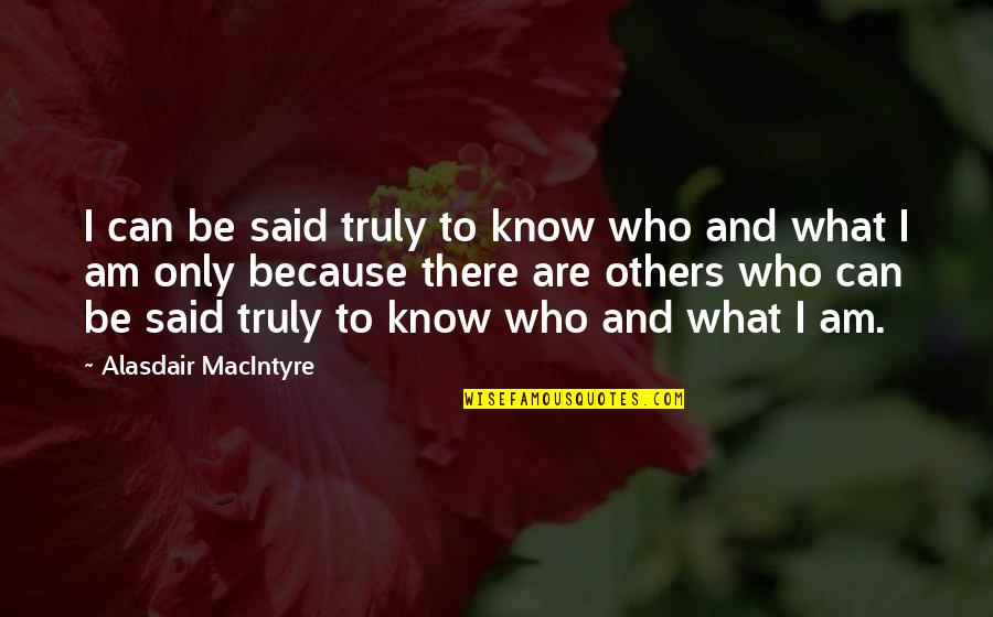 Alasdair Macintyre Quotes By Alasdair MacIntyre: I can be said truly to know who