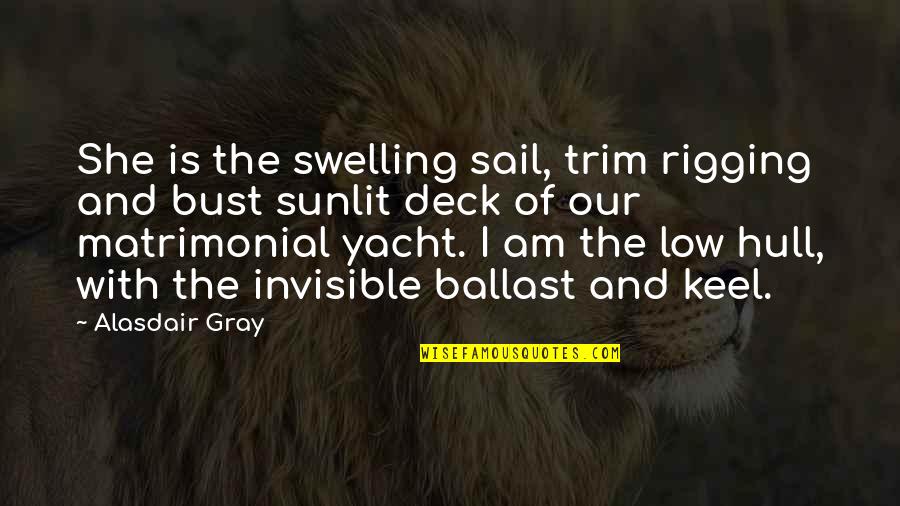 Alasdair's Quotes By Alasdair Gray: She is the swelling sail, trim rigging and