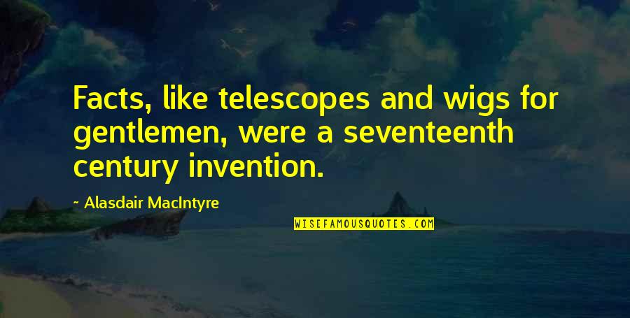 Alasdair's Quotes By Alasdair MacIntyre: Facts, like telescopes and wigs for gentlemen, were