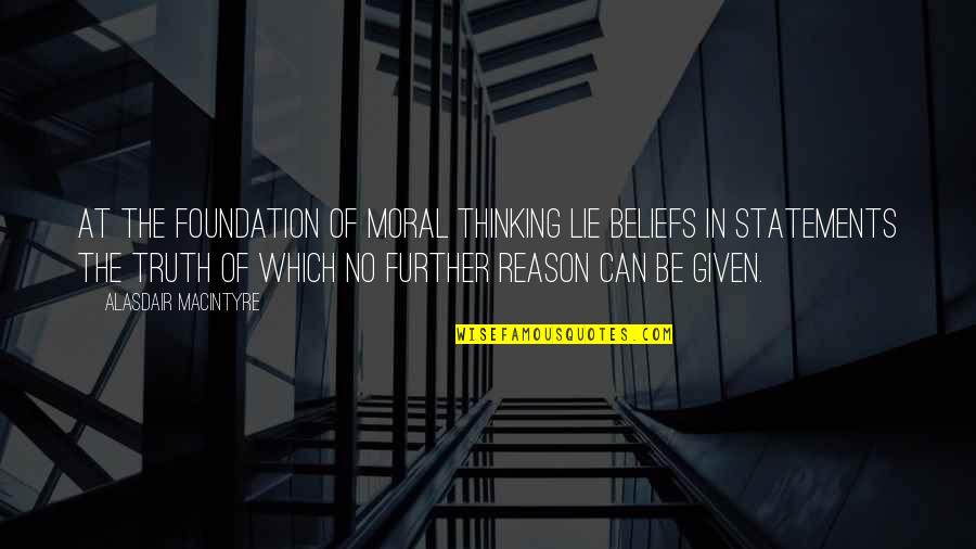 Alasdair's Quotes By Alasdair MacIntyre: At the foundation of moral thinking lie beliefs