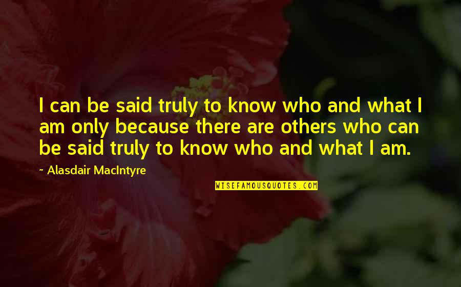 Alasdair's Quotes By Alasdair MacIntyre: I can be said truly to know who