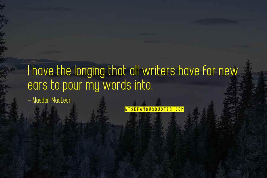 Alasdair's Quotes By Alasdair MacLean: I have the longing that all writers have