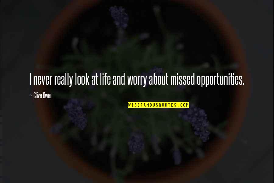 Alasen Quotes By Clive Owen: I never really look at life and worry