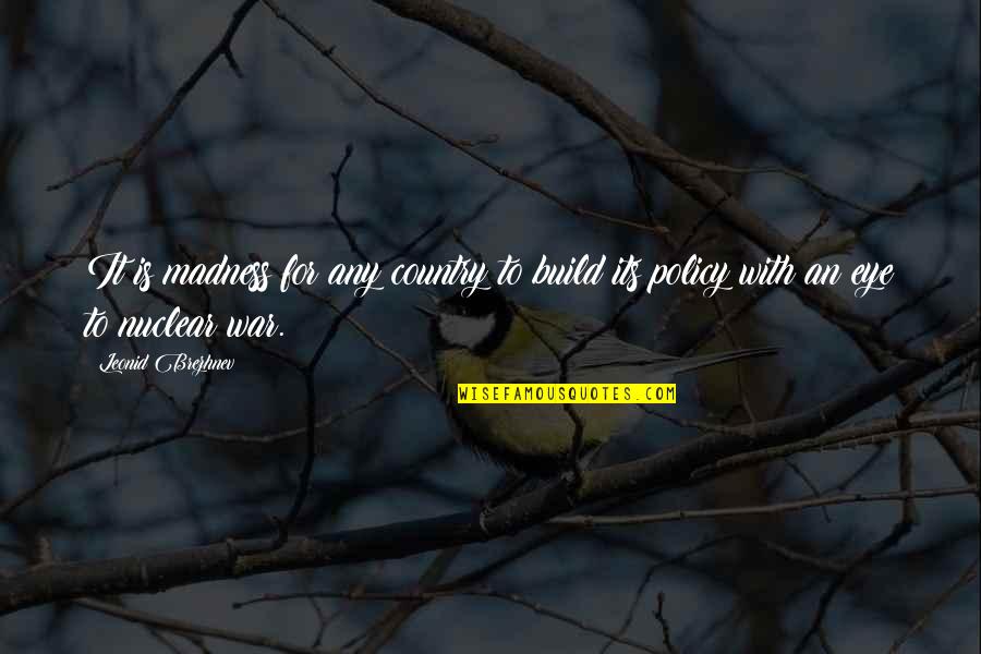 Alasen Quotes By Leonid Brezhnev: It is madness for any country to build