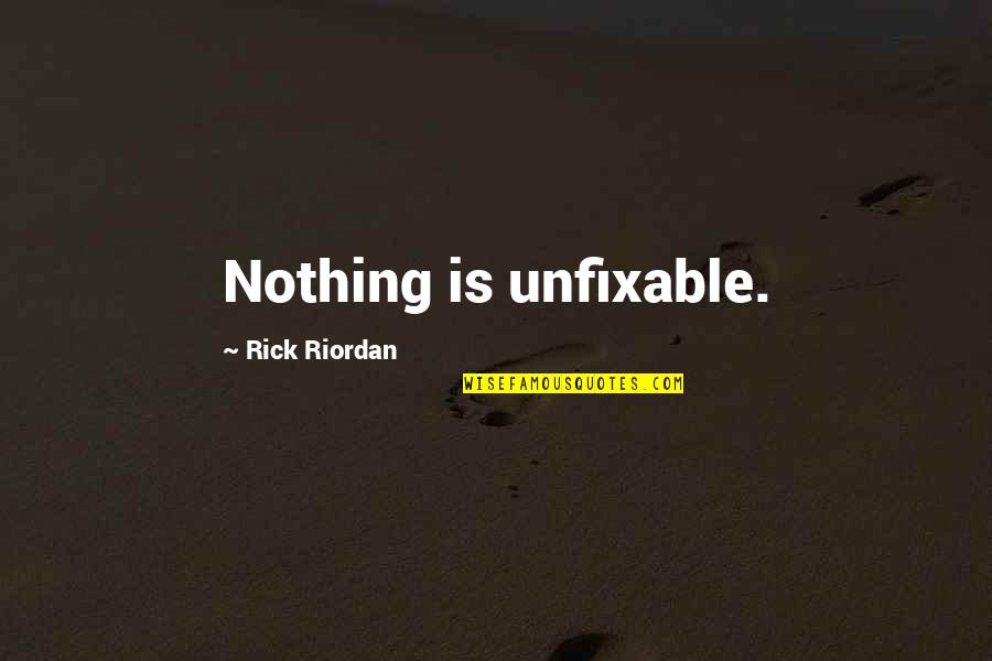 Alashkert Fc Quotes By Rick Riordan: Nothing is unfixable.