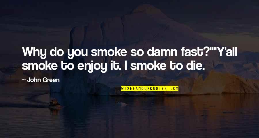 Alaska In Looking For Alaska Quotes By John Green: Why do you smoke so damn fast?""Y'all smoke