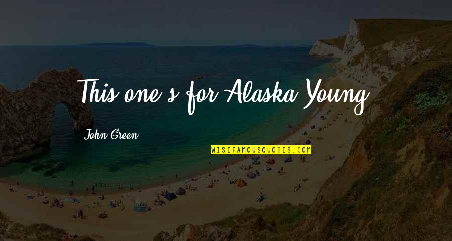 Alaska In Looking For Alaska Quotes By John Green: This one's for Alaska Young!