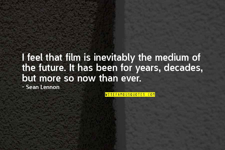 Alaskan Bears Quotes By Sean Lennon: I feel that film is inevitably the medium