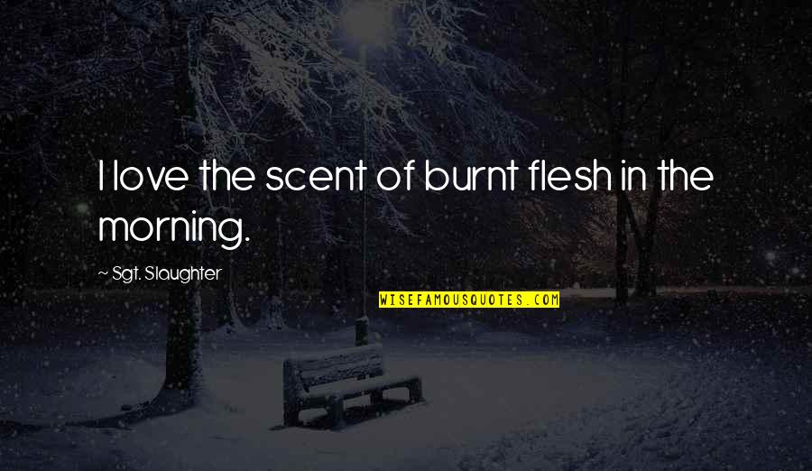 Alaskan Bears Quotes By Sgt. Slaughter: I love the scent of burnt flesh in