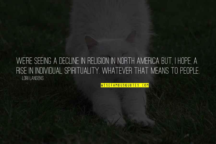 Alaskan Sayings Quotes By Lori Lansens: We're seeing a decline in religion in North Alaskan Sayings Quotes By Lori Lansens: We're seeing a decline in religion in North
