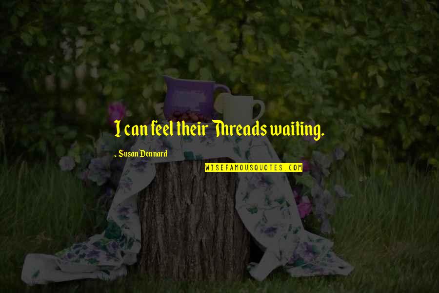 Alaskan Wild Quotes By Susan Dennard: I can feel their Threads waiting. Alaskan Wild Quotes By Susan Dennard: I can feel their Threads waiting.