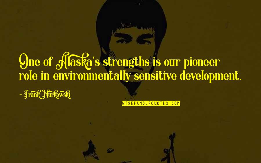 Alaska's Quotes By Frank Murkowski: One of Alaska's strengths is our pioneer role
