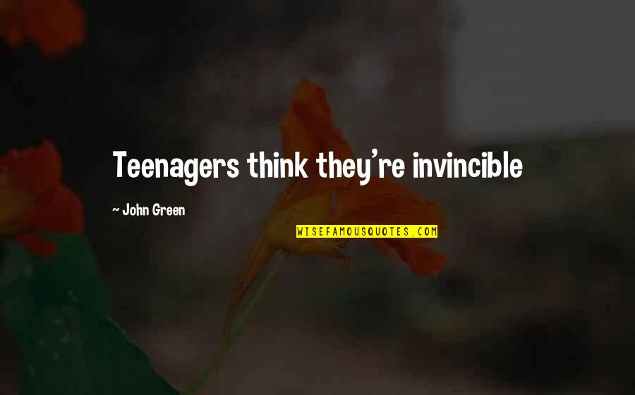 Alaska's Quotes By John Green: Teenagers think they're invincible