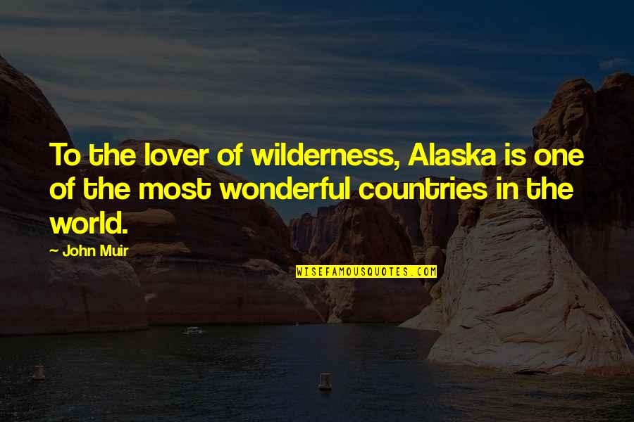 Alaska's Quotes By John Muir: To the lover of wilderness, Alaska is one