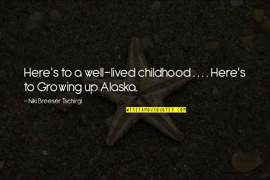 Alaska's Quotes By Niki Breeser Tschirgi: Here's to a well-lived childhood . . .