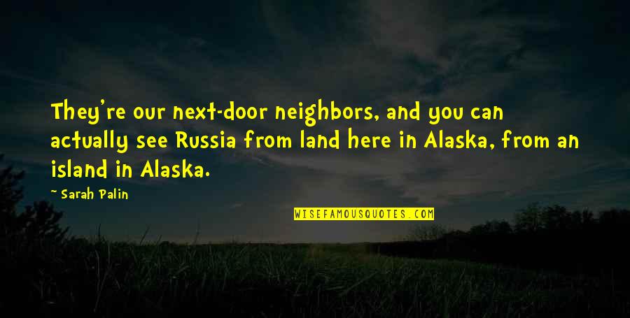 Alaska's Quotes By Sarah Palin: They're our next-door neighbors, and you can actually