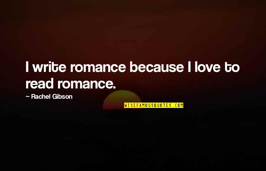 Alasr Tv Quotes By Rachel Gibson: I write romance because I love to read Alasr Tv Quotes By Rachel Gibson: I write romance because I love to read