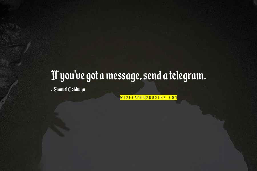 Alasr Tv Quotes By Samuel Goldwyn: If you've got a message, send a telegram.