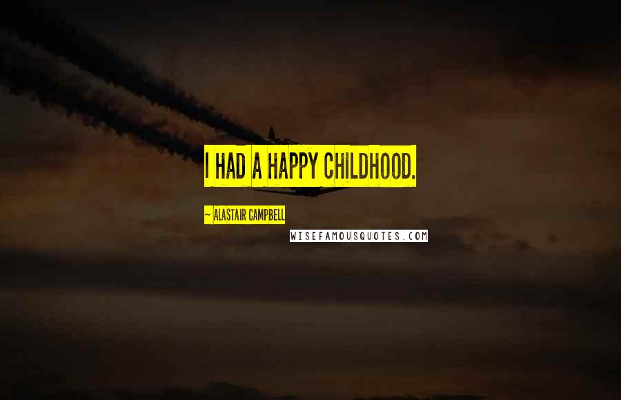 Alastair Campbell quotes: I had a happy childhood.