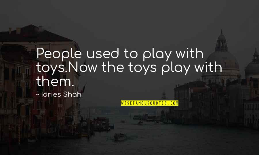 Alastair Cook Quotes By Idries Shah: People used to play with toys.Now the toys