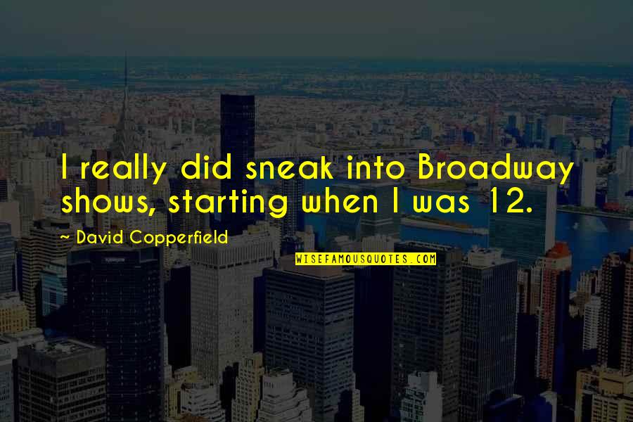 Alastair Reid Quotes By David Copperfield: I really did sneak into Broadway shows, starting Alastair Reid Quotes By David Copperfield: I really did sneak into Broadway shows, starting