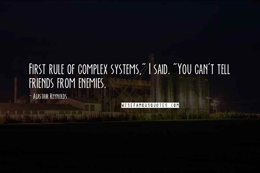 Alastair Reynolds quotes: First rule of complex systems," I said. "You can't tell friends from enemies.