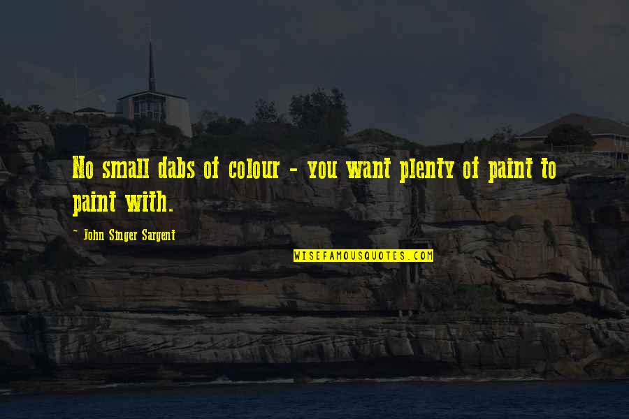 Alastair Sim Quotes By John Singer Sargent: No small dabs of colour - you want Alastair Sim Quotes By John Singer Sargent: No small dabs of colour - you want