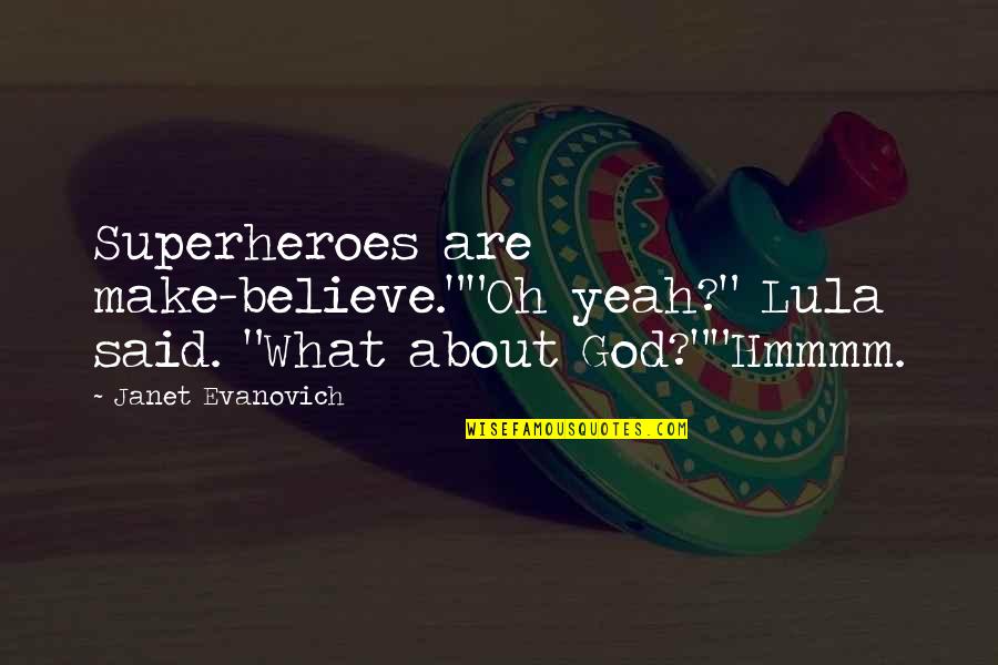Alastaire Alinsato Quotes By Janet Evanovich: Superheroes are make-believe.""Oh yeah?" Lula said. "What about