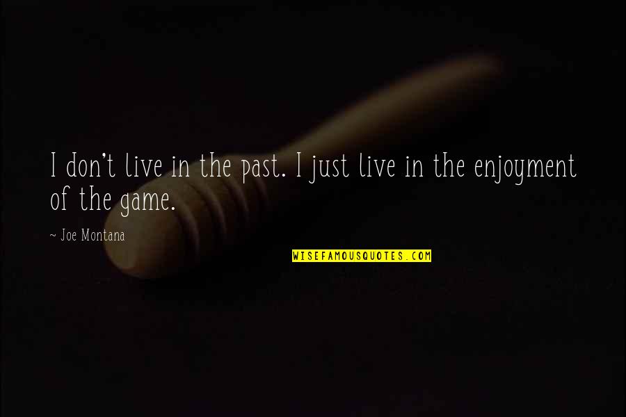Alastaire Alinsato Quotes By Joe Montana: I don't live in the past. I just