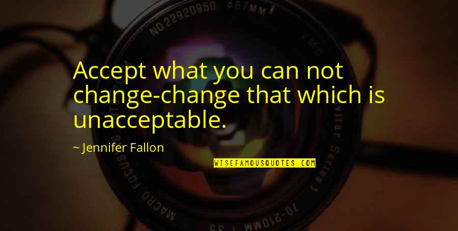 Alastar Advisory Quotes By Jennifer Fallon: Accept what you can not change-change that which
