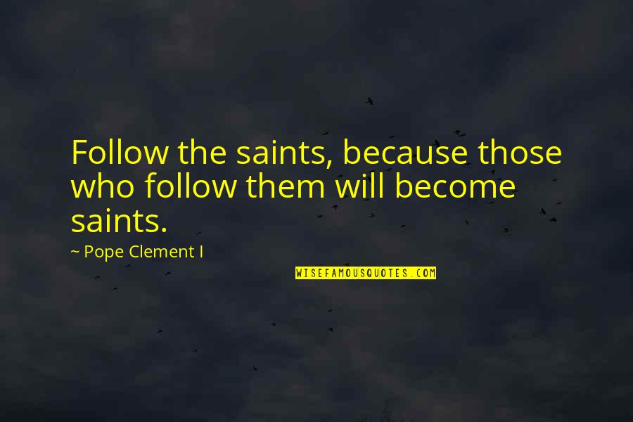 Alastar Rugs Quotes By Pope Clement I: Follow the saints, because those who follow them Alastar Rugs Quotes By Pope Clement I: Follow the saints, because those who follow them