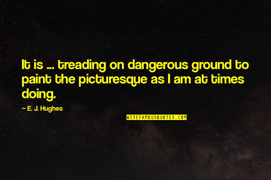 Alaster All Quotes By E. J. Hughes: It is ... treading on dangerous ground to