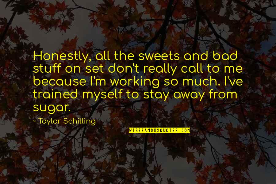 Alaster Thorn Quotes By Taylor Schilling: Honestly, all the sweets and bad stuff on Alaster Thorn Quotes By Taylor Schilling: Honestly, all the sweets and bad stuff on
