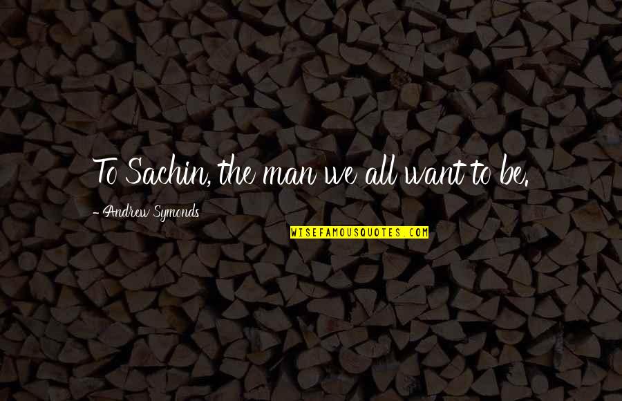 Alastin Retinol Quotes By Andrew Symonds: To Sachin, the man we all want to Alastin Retinol Quotes By Andrew Symonds: To Sachin, the man we all want to