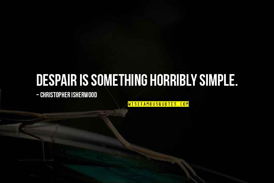 Alastin Retinol Quotes By Christopher Isherwood: Despair is something horribly simple. Alastin Retinol Quotes By Christopher Isherwood: Despair is something horribly simple.