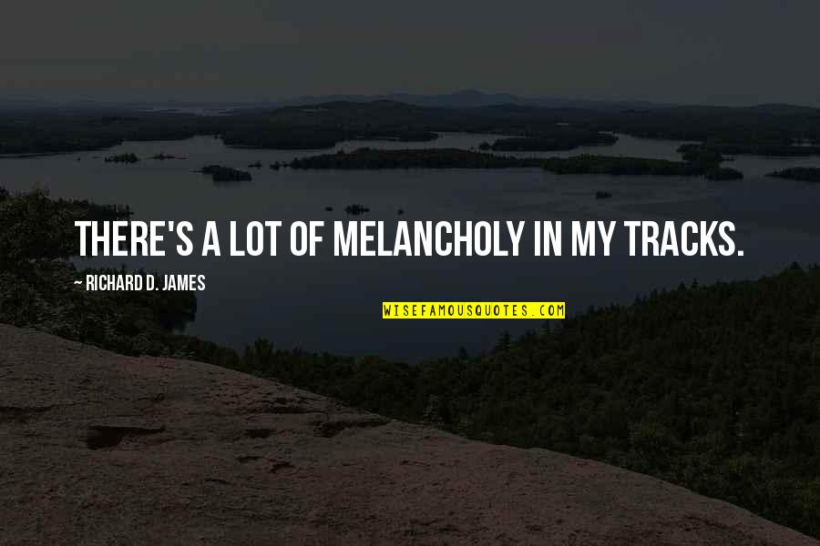 Alastor Demon Quotes By Richard D. James: There's a lot of melancholy in my tracks. Alastor Demon Quotes By Richard D. James: There's a lot of melancholy in my tracks.